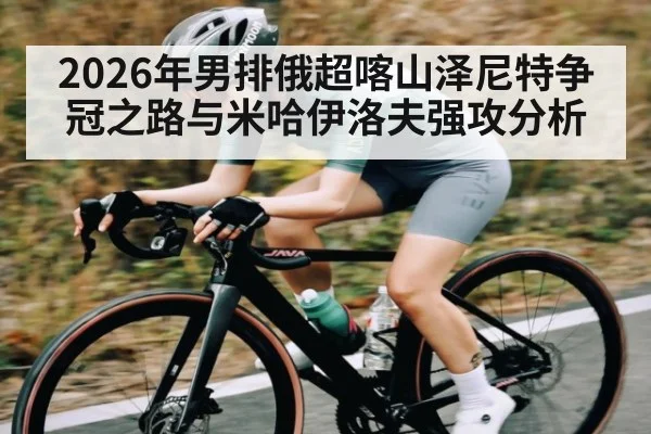 2026年男排俄超喀山泽尼特争冠之路与米哈伊洛夫强攻分析